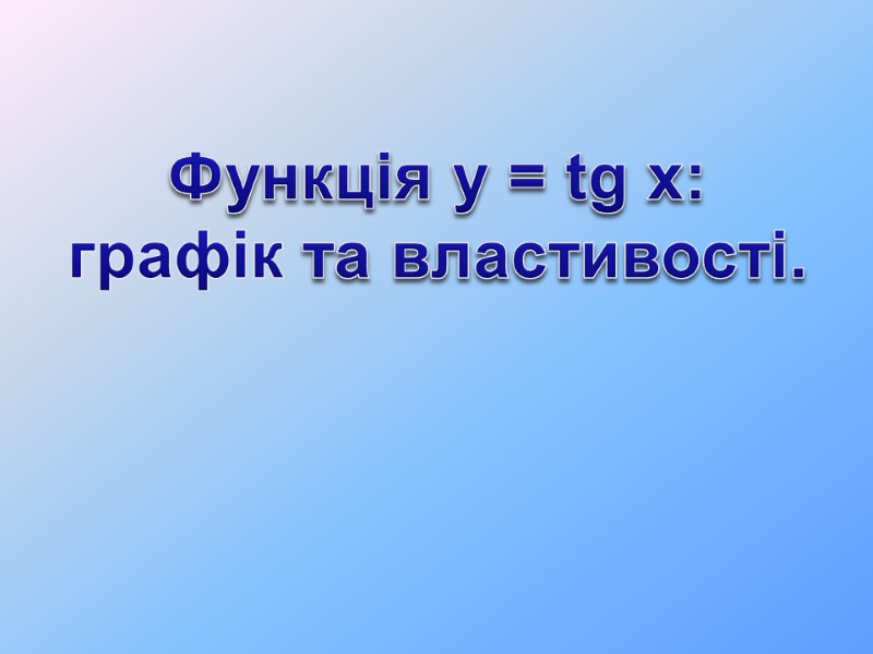 Функція y = tg x: графік та властивості.